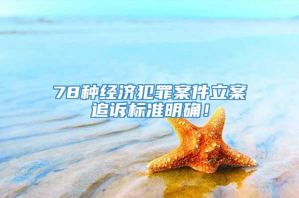 78种经济犯罪案件立案追诉标准明确！