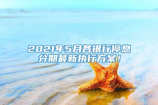 2021年5月各银行停息分期最新执行方案！