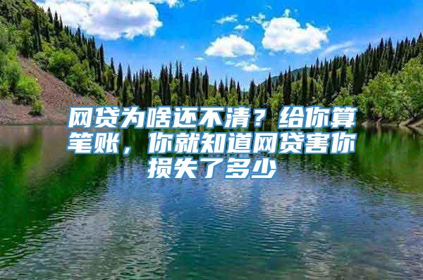 网贷为啥还不清？给你算笔账，你就知道网贷害你损失了多少