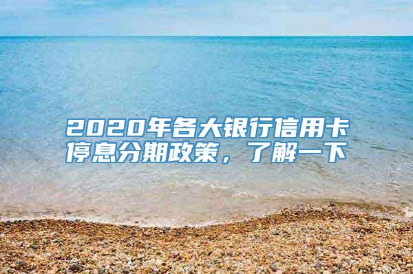 2020年各大银行信用卡停息分期政策，了解一下