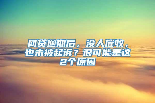 网贷逾期后，没人催收，也未被起诉？很可能是这2个原因