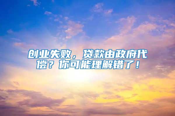 创业失败，贷款由政府代偿？你可能理解错了！