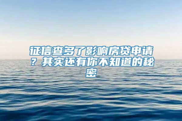 征信查多了影响房贷申请？其实还有你不知道的秘密