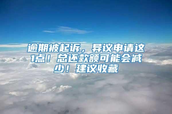 逾期被起诉，异议申请这1点！总还款额可能会减少！建议收藏