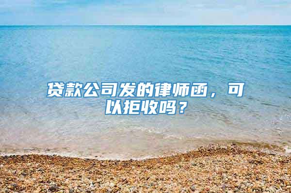 贷款公司发的律师函，可以拒收吗？