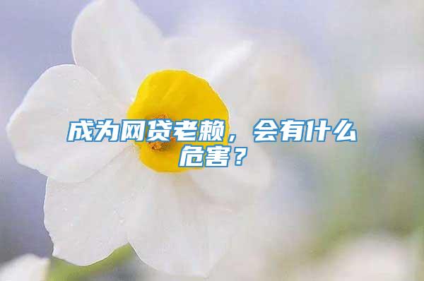 成为网贷老赖，会有什么危害？