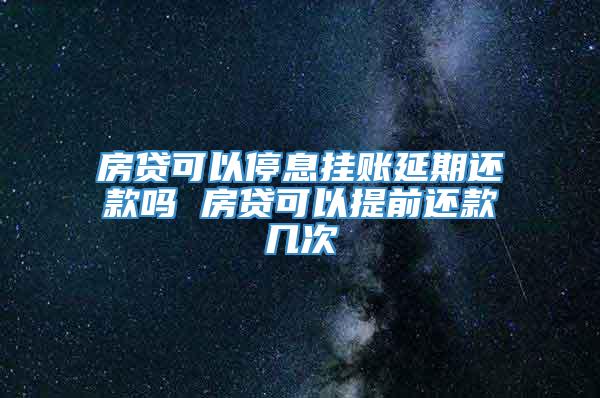 房贷可以停息挂账延期还款吗 房贷可以提前还款几次