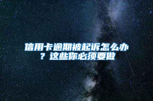 信用卡逾期被起诉怎么办？这些你必须要做