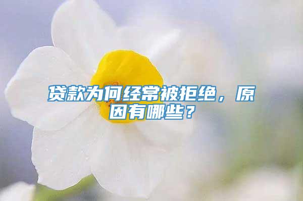 贷款为何经常被拒绝，原因有哪些？