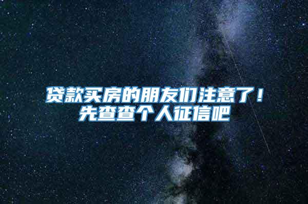 贷款买房的朋友们注意了！先查查个人征信吧