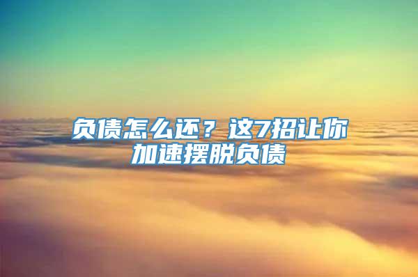 负债怎么还？这7招让你加速摆脱负债