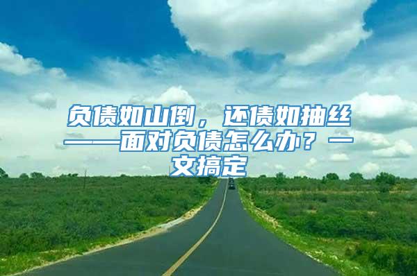 负债如山倒，还债如抽丝——面对负债怎么办？一文搞定