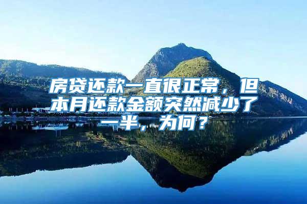 房贷还款一直很正常，但本月还款金额突然减少了一半，为何？