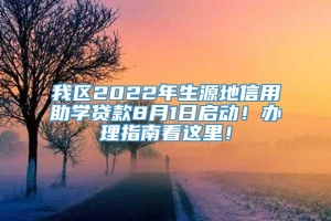 我区2022年生源地信用助学贷款8月1日启动！办理指南看这里！