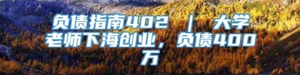 负债指南402 ｜ 大学老师下海创业，负债400万