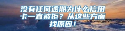 没有任何逾期为什么信用卡一直被拒？从这些方面找原因！