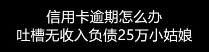 别让你的债务摧毁你，吐槽一下信用卡逾期负债20多万的无收入女孩